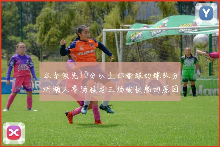 本季领先10分以上却输球的球队分析湖人零场猛龙三场输快船的原因